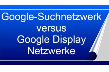 Der Vergleich: Google-Such­netz­werk ver­sus Google Dis­play Netz­werke